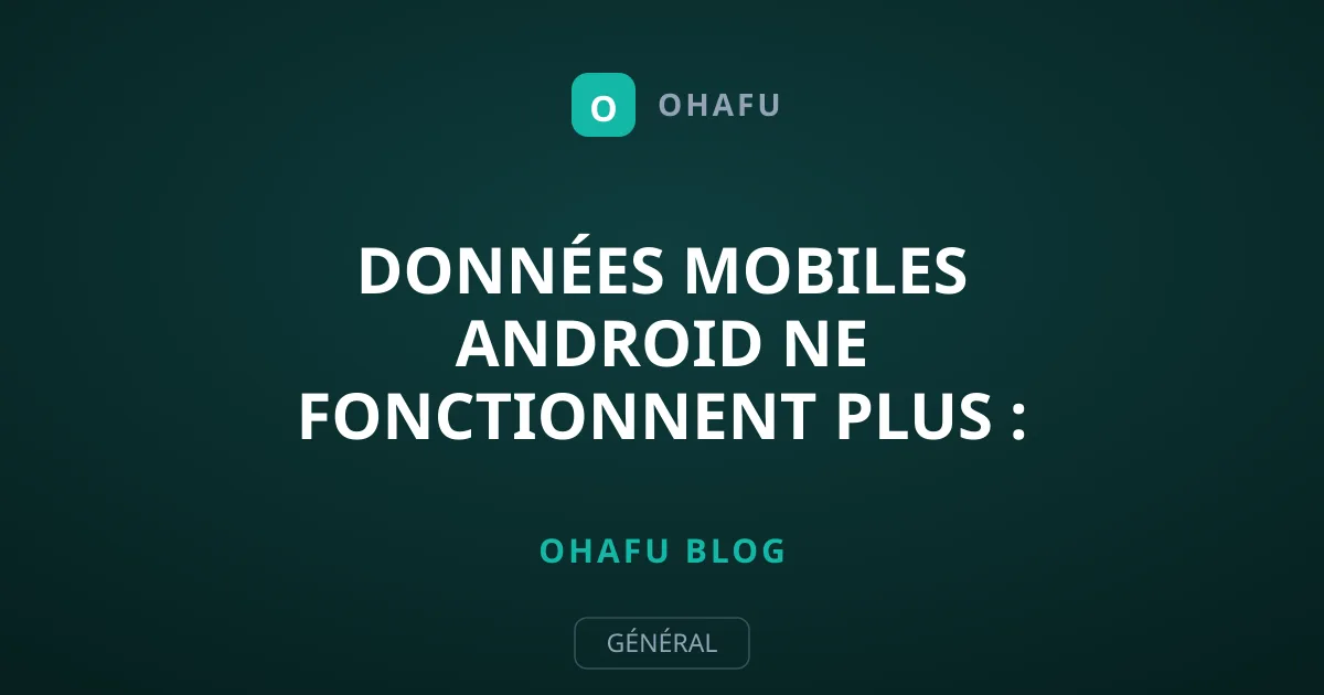 Données Mobiles Android Ne Fonctionnent Plus : Solutions